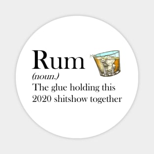 Rum (noun.) The glue holding this 2020 shitshow together T-shirt Magnet